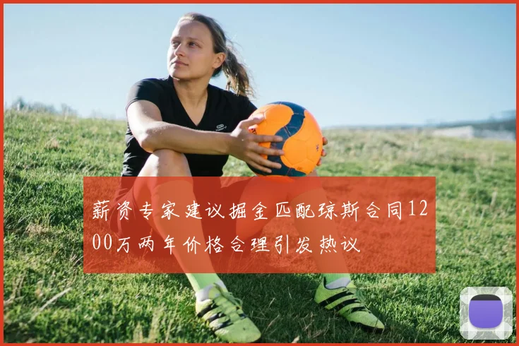 薪资专家建议掘金匹配琼斯合同1200万两年价格合理引发热议