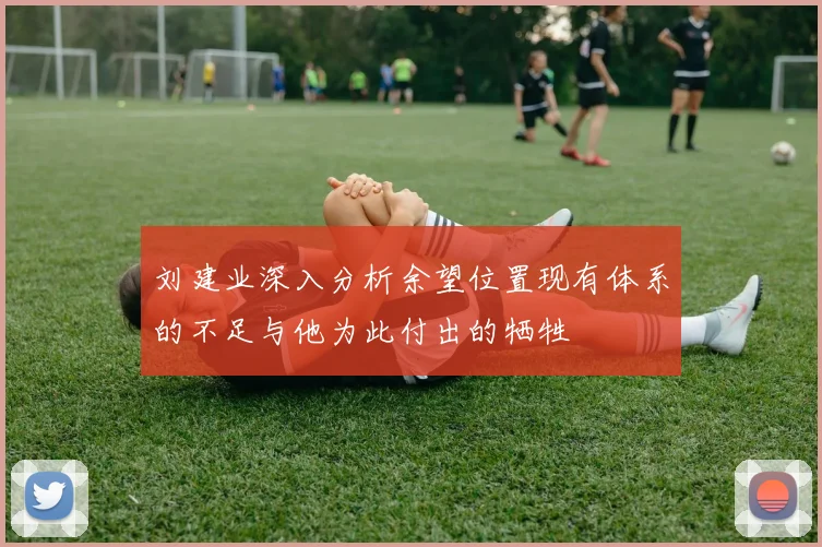 刘建业深入分析余望位置现有体系的不足与他为此付出的牺牲