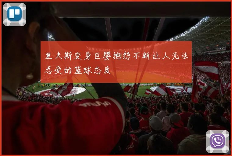 里夫斯变身巨婴抱怨不断让人无法忍受的篮球态度
