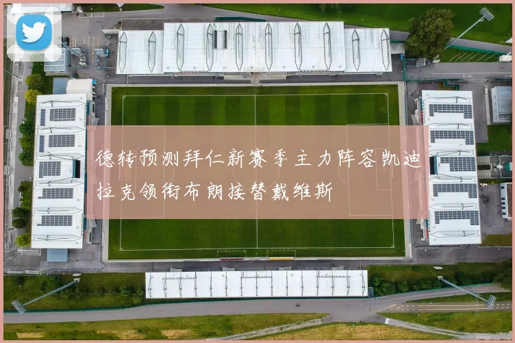 德转预测拜仁新赛季主力阵容凯迪拉克领衔布朗接替戴维斯