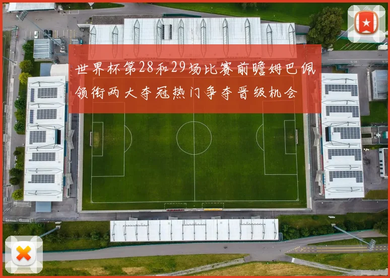 世界杯第28和29场比赛前瞻姆巴佩领衔两大夺冠热门争夺晋级机会