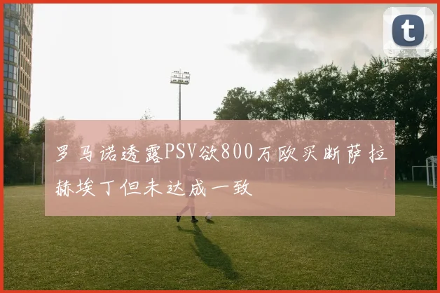 罗马诺透露PSV欲800万欧买断萨拉赫埃丁但未达成一致