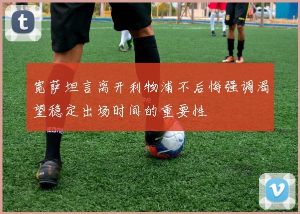 宽萨坦言离开利物浦不后悔强调渴望稳定出场时间的重要性