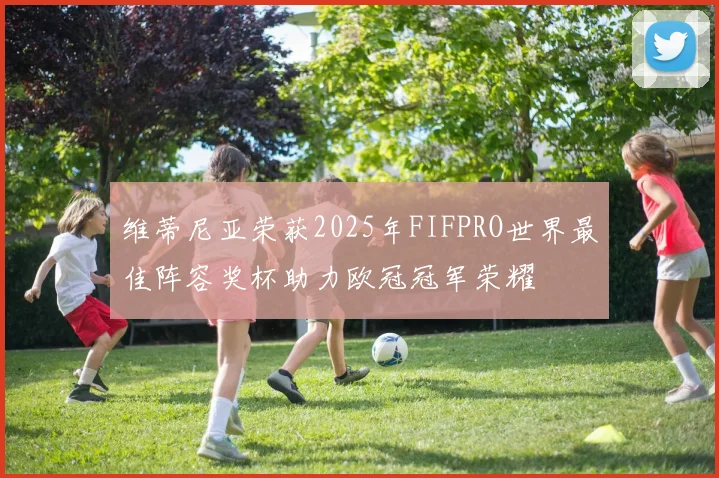 维蒂尼亚荣获2025年FIFPRO世界最佳阵容奖杯助力欧冠冠军荣耀